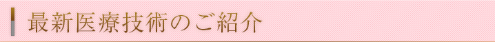 最新医療技術のご紹介